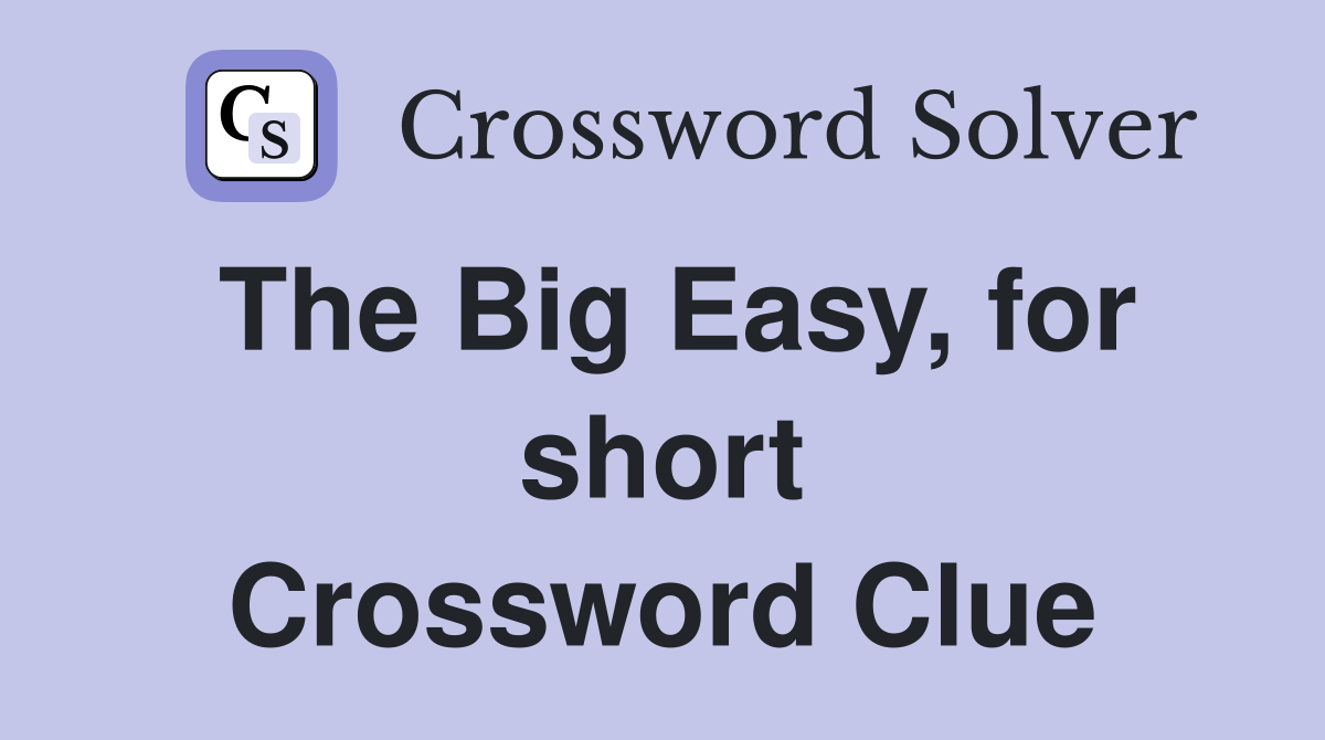 The Big Easy, for short Crossword Clue Answers Crossword Solver